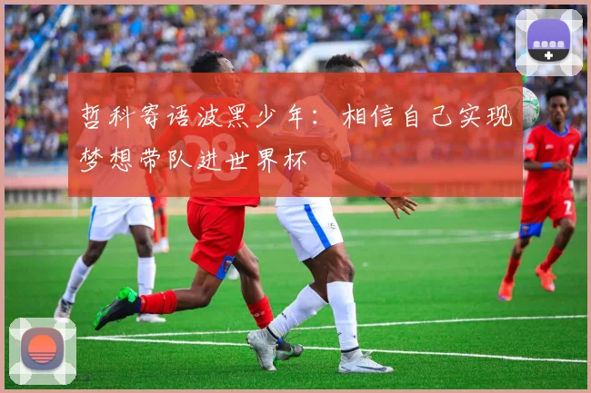 哲科寄语波黑少年：相信自己实现梦想带队进世界杯