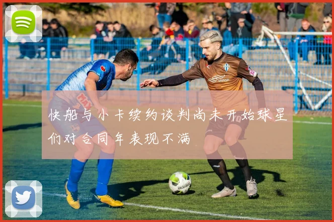 快船与小卡续约谈判尚未开始球星们对合同年表现不满